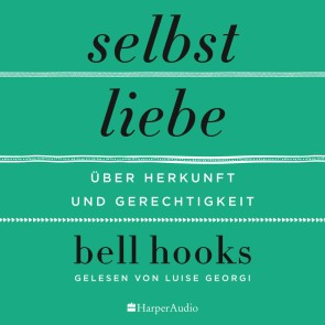 Selbstliebe - Über Herkunft und Gerechtigkeit (ungekürzt)