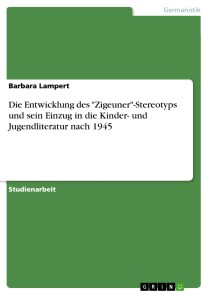 Die Entwicklung des "Zigeuner"-Stereotyps und sein Einzug in die Kinder- und Jugendliteratur nach 1945