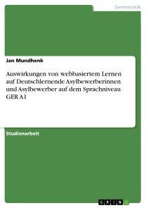 Auswirkungen von webbasiertem Lernen auf Deutschlernende Asylbewerberinnen und Asylbewerber auf dem Sprachniveau GER A1