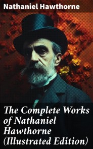 The Complete Works of Nathaniel Hawthorne (Illustrated Edition)