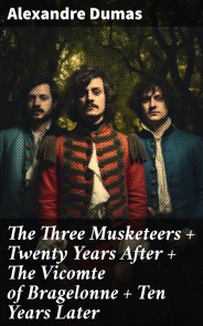 The Three Musketeers + Twenty Years After + The Vicomte of Bragelonne + Ten Years Later