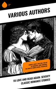 To Love and Read Again: Seventy Classic Romance Stories