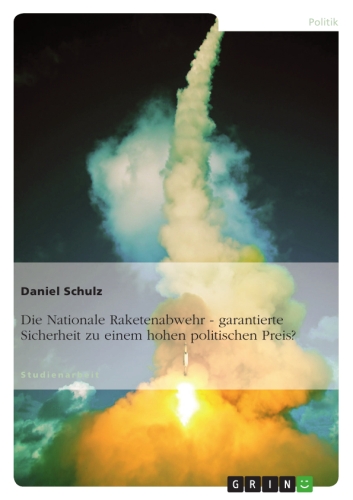 Die Nationale Raketenabwehr - garantierte Sicherheit zu einem hohen politischen Preis?