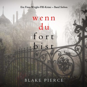 Wenn du fort bist (Ein Finn-Wright-FBI-Krimi - Band Sieben)