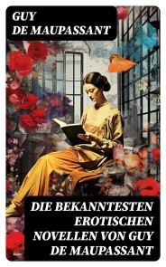 Die bekanntesten erotischen Novellen von Guy de Maupassant
