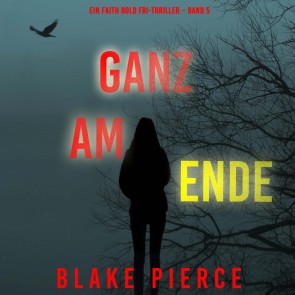 Ganz am Ende (Ein Faith Bold FBI-Thriller