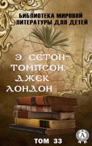 Э. Сетон-Томпсон, Джек Лондон. Том 33 (Библиотека мировой литературы для детей)