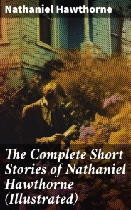 The Complete Short Stories of Nathaniel Hawthorne (Illustrated)