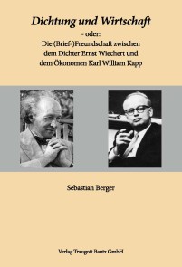Dichtung und Wirtschaft - oder: Die (Brief-)Freundschaft zwischen dem Dichter Ernst Wiechert und dem Ökonomen Karl William Kapp