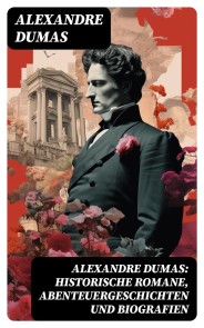 Alexandre Dumas: Historische Romane, Abenteuergeschichten und Biografien