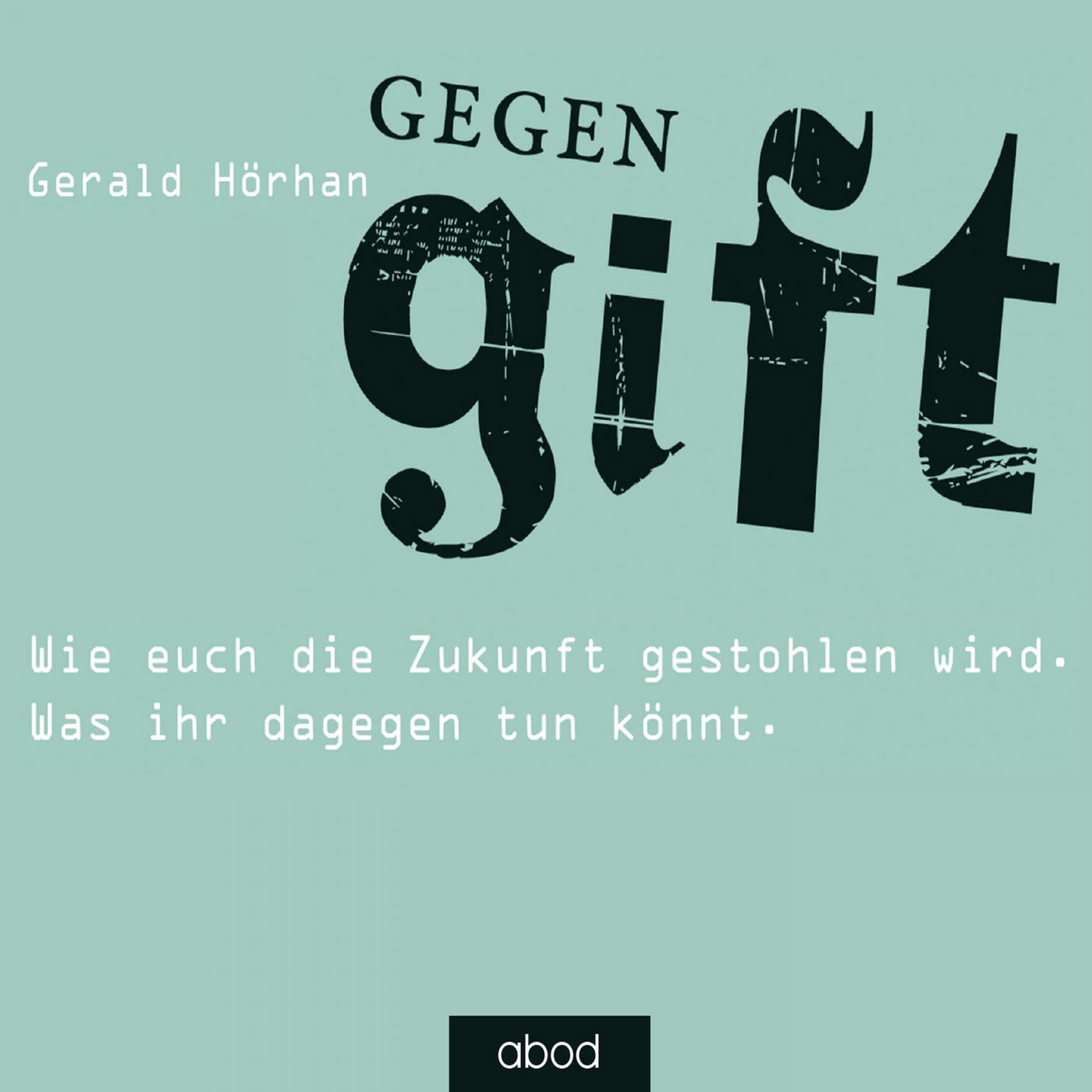 Gegengift - Wie euch die Zukunft gestohlen wird. Was ihr dagegen tun könnt.