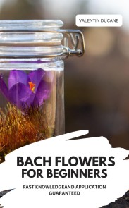 BACH FLOWERS FOR BEGINNERS -  FAST KNOWLEDGE AND APPLICATION GUARANTEED