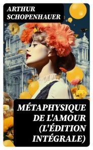 Métaphysique de l'amour (L'édition intégrale)