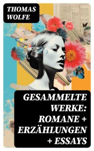 Gesammelte Werke: Romane + Erzählungen + Essays