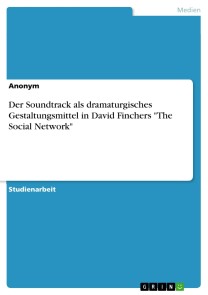 Der Soundtrack als dramaturgisches Gestaltungsmittel in David Finchers "The Social Network"