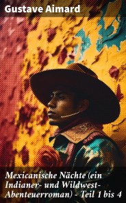 Mexicanische Nächte (ein Indianer- und Wildwest-Abenteuerroman) - Teil 1 bis 4