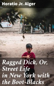 Ragged Dick, Or, Street Life in New York with the Boot-Blacks