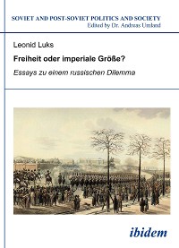 Freiheit oder imperiale Größe? Essays zu einem russischen Dilemma