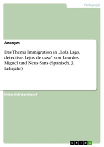 Unterrichtseinheit zum Thema "Immigration" anhand der Lektüre "Lola Lago. Lejos de casa" (Spanisch 3. Lernjahr)