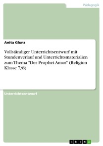 Vollständiger Unterrichtsentwurf mit Stundenverlauf und Unterrichtsmaterialien zum Thema "Der Prophet Amos" (Religion Klasse 7/8)