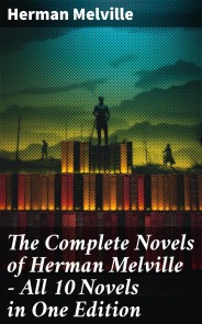 The Complete Novels of Herman Melville - All 10 Novels in One Edition