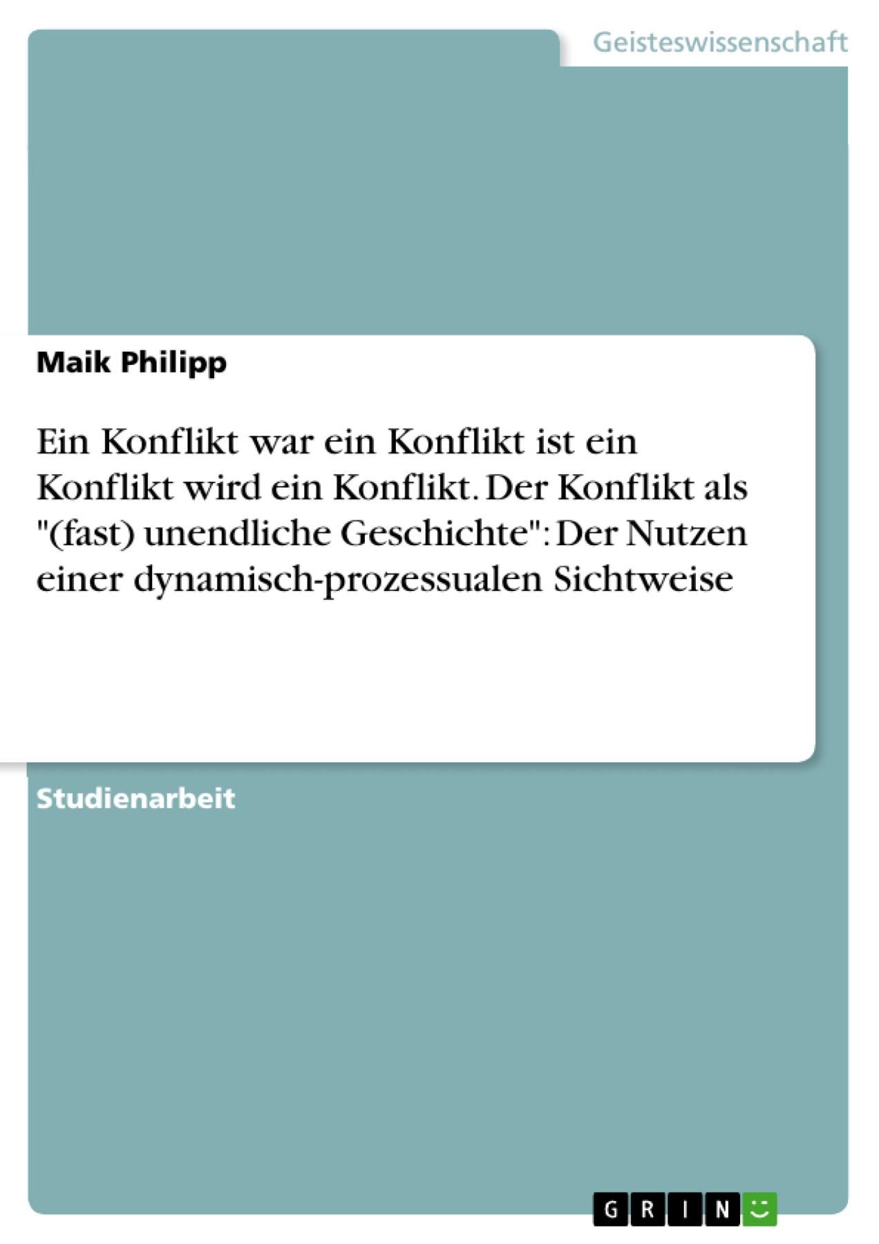 Ein Konflikt war ein Konflikt ist ein Konflikt wird ein Konflikt. Der Konflikt als "(fast) unendliche Geschichte": Der Nutzen einer dynamisch-prozessualen Sichtweise