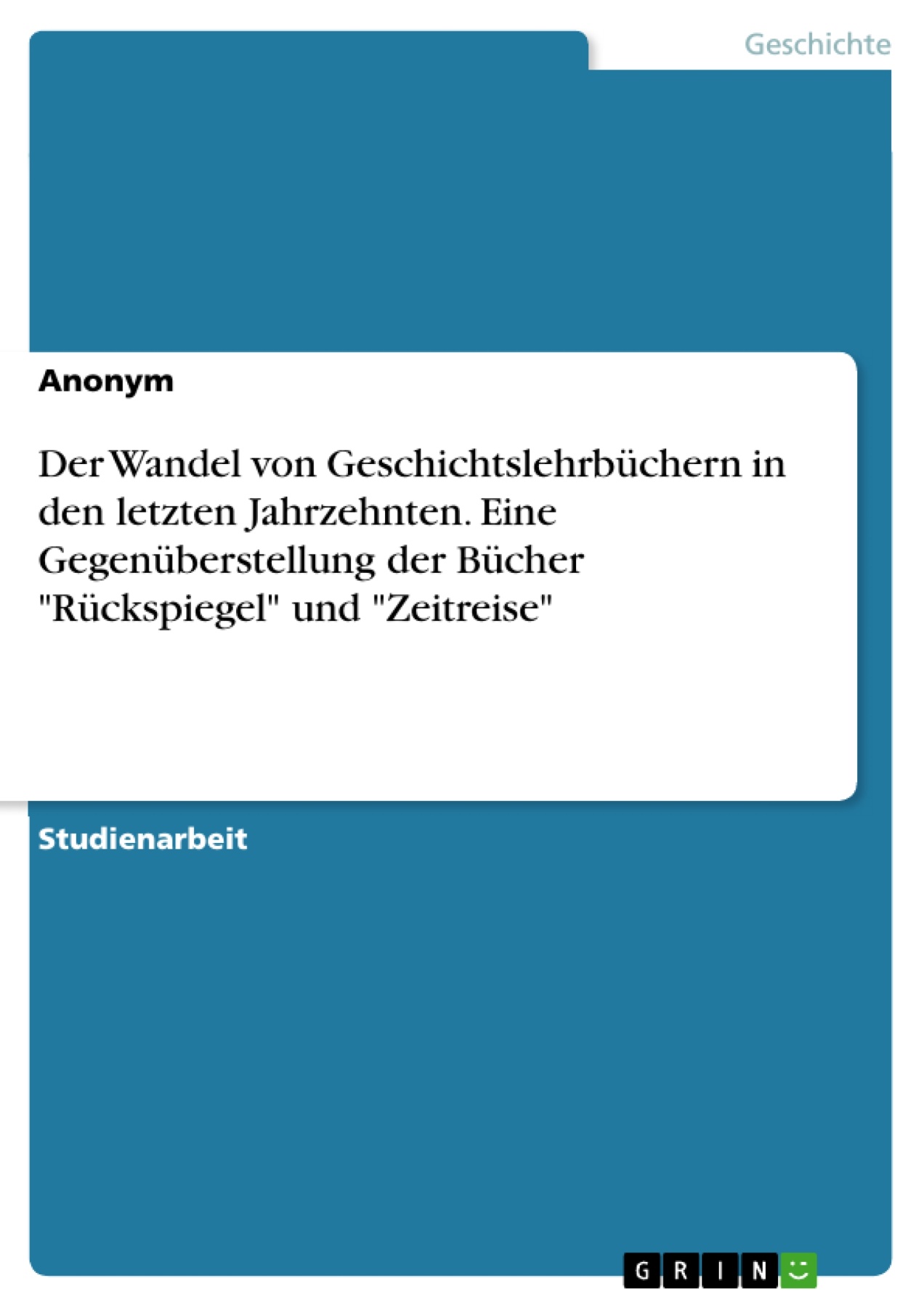 Der Wandel von Geschichtslehrbüchern in den letzten Jahrzehnten. Eine Gegenüberstellung der Bücher "Rückspiegel" und "Zeitreise"