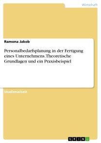 Personalbedarfsplanung in der Fertigung eines Unternehmens. Theoretische Grundlagen und ein Praxisbeispiel