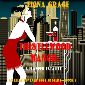 Thistlewood Manor: A Flapper Fatality (An Eliza Montagu Cozy Mystery-Book 5)