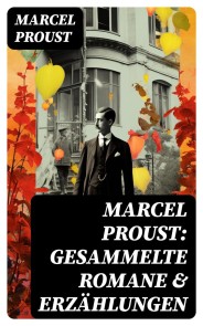 Marcel Proust: Gesammelte Romane & Erzählungen