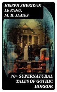 70+ SUPERNATURAL TALES OF GOTHIC HORROR