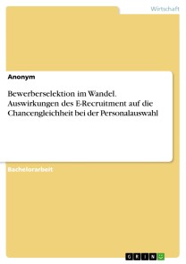 Bewerberselektion im Wandel. Auswirkungen des E-Recruitment auf die Chancengleichheit bei der Personalauswahl