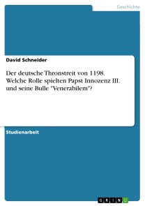 Der deutsche Thronstreit von 1198. Welche Rolle spielten Papst Innozenz III. und seine Bulle "Venerabilem"?
