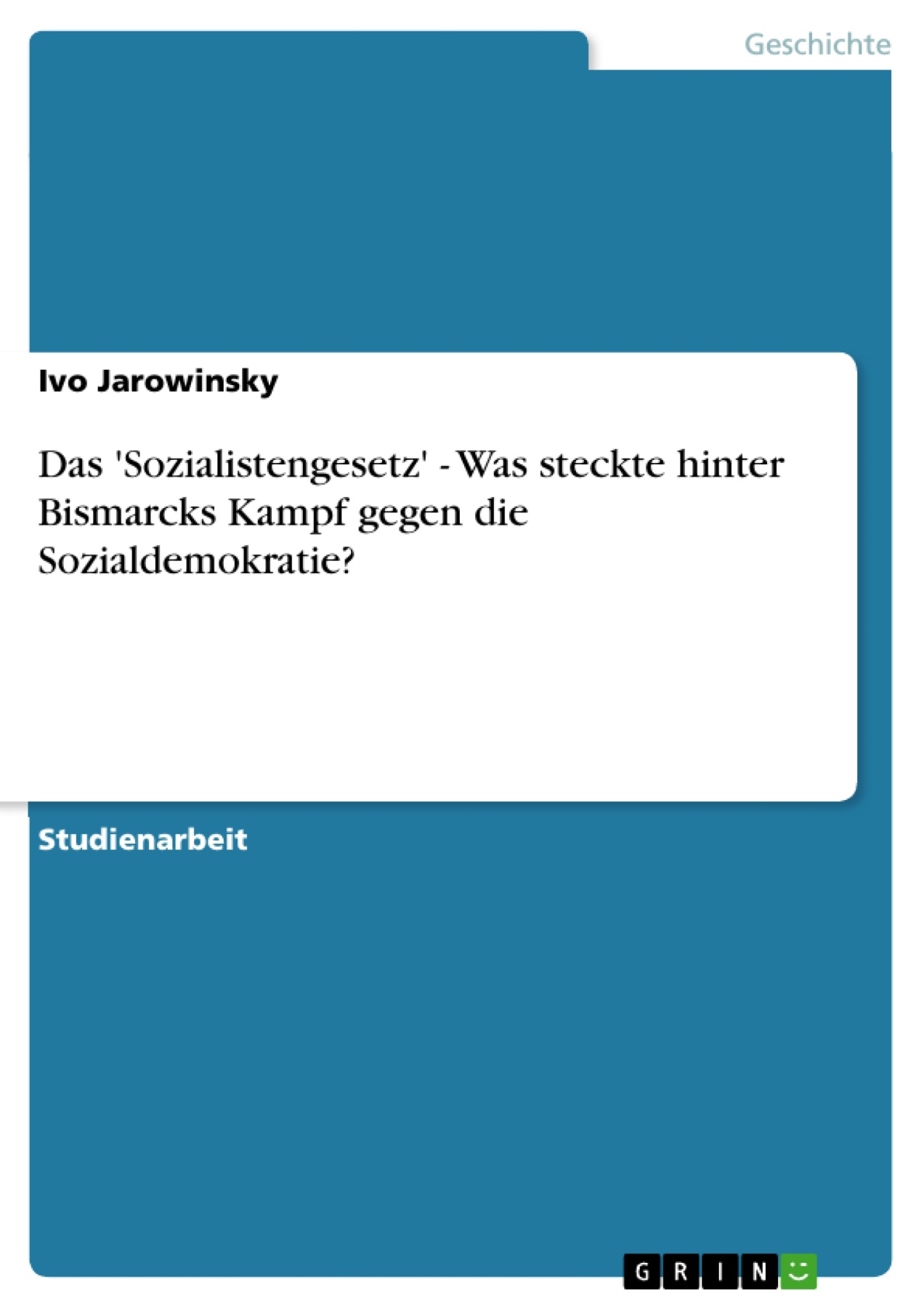 Das 'Sozialistengesetz' - Was steckte hinter Bismarcks Kampf gegen die Sozialdemokratie?