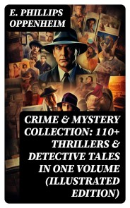 Crime & Mystery Collection: 110+ Thrillers & Detective Tales in One Volume (Illustrated Edition)