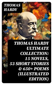THOMAS HARDY Ultimate Collection: 15 Novels, 53 Short Stories & 650+ Poems (Illustrated Edition)