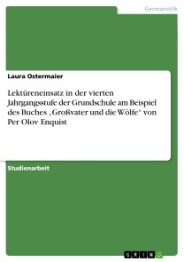 Lektüreneinsatz in der vierten Jahrgangsstufe der Grundschule am Beispiel des Buches „Großvater und die Wölfe“ von Per Olov Enquist
