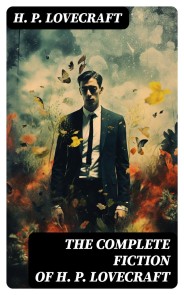 The Complete Fiction of H. P. Lovecraft