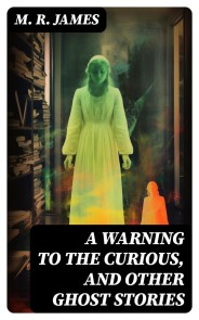 A Warning to the Curious, and Other Ghost Stories