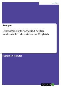 Lobotomie. Historische und heutige medizinische Erkenntnisse im Vergleich