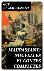 Maupassant: Nouvelles et contes complètes