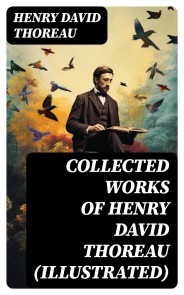 Collected Works of Henry David Thoreau (Illustrated)