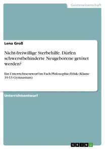 Nicht-freiwillige Sterbehilfe. Dürfen schwerstbehinderte Neugeborene getötet werden?