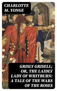 Grisly Grisell; Or, The Laidly Lady of Whitburn: A Tale of the Wars of the Roses
