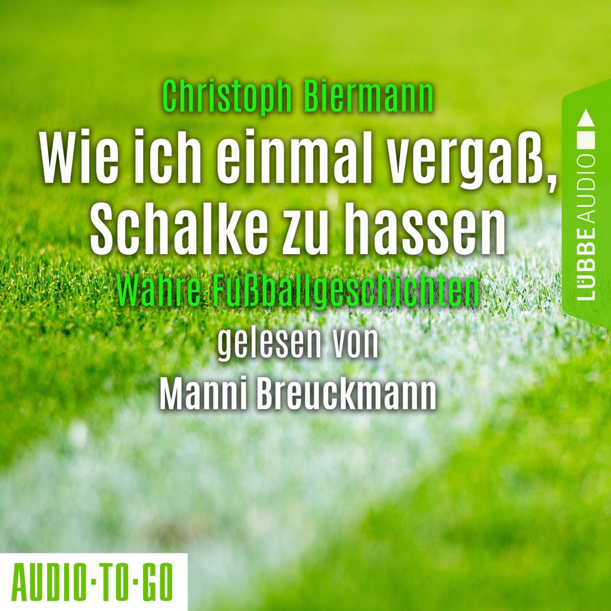 Wie ich einmal vergaß, Schalke zu hassen - Wahre Fußballgeschichten (Ungekürzt)