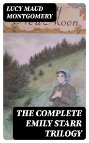 The Complete Emily Starr Trilogy