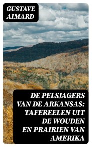 De pelsjagers van de Arkansas: Tafereelen uit de wouden en prairien van Amerika