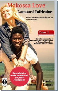 (Histoire vraie) Makossa Love - Quand l'amour pleure. Tome 1 : Trois femmes blanches et un homme noir : La très amusante et passionnante recherche de la femme blanche, « Madame Visa ». Roman