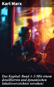 Das Kapital: Band 1-3 (Mit einem detaillierten und dynamischen Inhaltsverzeichnis versehen)