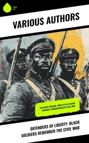 Defenders of Liberty: Black Soldiers Remember the Civil War